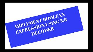 Implement Boolean Expression using 3:8 Decoder #3 to 8 Decoder Design