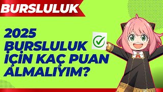 2025 BURSLULUĞU KAZANMAK İÇİN KAÇ PUAN ALMALIYIZ?