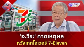 'อ.วีระ' คาดเหตุผล หวังเทกโอเวอร์ 7 Eleven(11 ก.ย. 67) | ฟังหูไว้หู