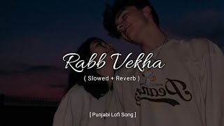 Rabb Vekha ( Slowed & Reverb | Jashan Gill | Punjabi Lofi Song