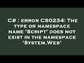 C# : error CS0234: The type or namespace name 'Script' does not exist in the namespace 'System.Web'