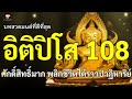 บทสวดมนต์ที่ดีที่สุด ITIPISO อิติปิโส 108 ศักดิ์สิทธิ์มาก พลิกชีวิตได้ราวปาฏิหาริย์