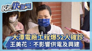 快新聞／大潭電廠工程爆52人確診　王美花：不影響供電及興建－民視新聞