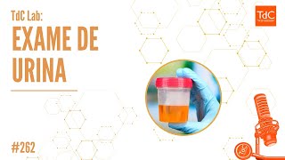 Episódio 262: TdC Lab - EXAME DE URINA