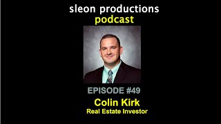 Colin Kirk, Real Estate Investor, Ep. 49 | sleon productions Podcast