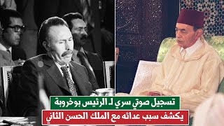 تسجيل صوتي سري لـ الرئيس بوخروبة يكشف سبب عدائه مع الملك الحسن الثاني  !!