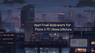 Top 50 Best Pixel Wallpapers for Phone & PC | Anime & Nature