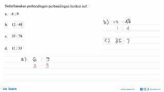 Sederhanakan perbandingan-perbandingan berikut ini! a. 6:9 b. 12:48 c. 35:70 d. 11:33