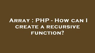 Array : PHP - How can I create a recursive function?