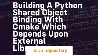 Building a Python shared object binding with cmake which depends upon external libraries