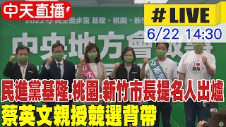 【中天直播#LIVE】民進黨基隆.桃園.新竹市長提名人出爐 蔡英文親授競選背帶 @中天新聞CtiNews 20220622