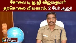 DIG Vijayakumar தற்கொலை விவகாரம்: 2 பேர் ஆஜர் | KOVAI | PTT