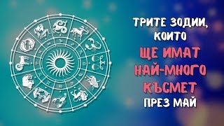 Зодиите, които ще имат най-много късмет през МАЙ