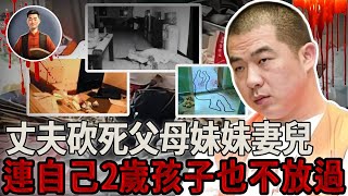 丈夫滅門一家六口，砍死父母妹妹妻兒，連自己2歲的孩子也不放過！