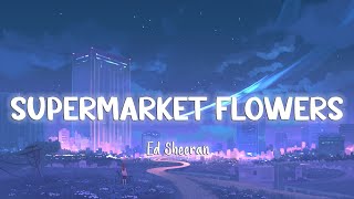 Supermarket Flowers - Ed Sheeran [Lyrics/Vietsub]