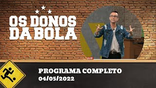 OS DONOS DA BOLA - 04/05/2022 - PROGRAMA COMPLETO