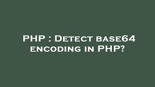 PHP : Detect base64 encoding in PHP?