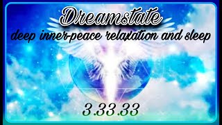 Dreamstate -  3.33.33 - Deep Inner-Peace - Sleep and Relaxation music -  soothing meditation music