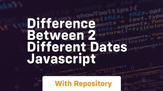 Difference between 2 different dates javascript
