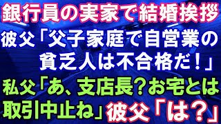 【スカッとする話】エリート銀行員婚約者の実家へ結婚挨拶に行った私。「父子家庭で自営業の貧乏人！三重苦は不合格だ！」私父「支店長？御行との取引は白紙だ」彼父「え？？」