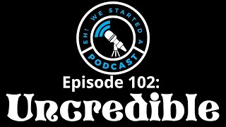 Episode 102: Uncredible