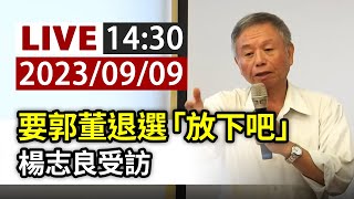 【完整公開】LIVE 要郭董退選「放下吧」 楊志良受訪