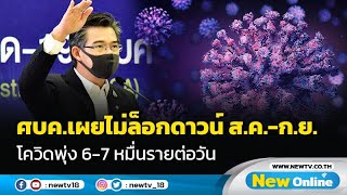 ศบค.เผยไม่ล็อกดาวน์ ส.ค.-ก.ย.โควิดพุ่ง 6-7 หมื่นรายต่อวัน