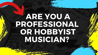 Are You a Professional or Hobbyist Musician?