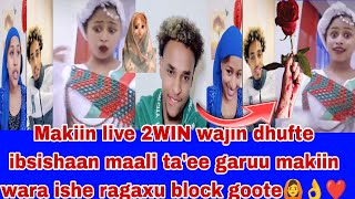 Makii 2WIN wajin live dhufte hardhaa ibsishaan maali ta'ee garuu  makiin wara ishe ragaxu block gote