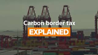 'Carbon border tax' is gaining ground. What is it?