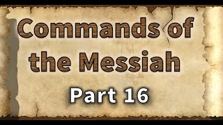 "Commands of the Messiah" (Part 16)