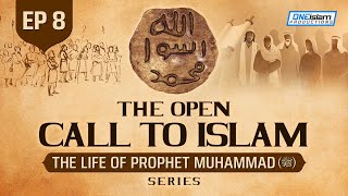 The Open Call To Islam | Ep 8 | The Life Of Prophet Muhammad ﷺ Series