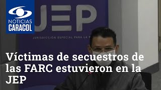 Víctimas de secuestros de las FARC estuvieron en la JEP: “No veíamos ninguna esperanza”