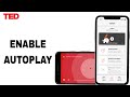 How To Enable Autoplay On Ted App