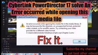 CyberLink PowerDirector 17 solve An Error occurred while opening this media file