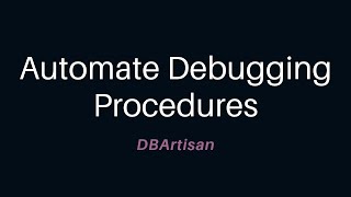 Automate Debugging Procedures Using DBArtisan