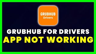 Grubhub for Drivers App Not Working: How to Fix Grubhub for Drivers App Not Working
