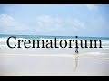 How To Pronounce Crematorium🌈🌈🌈🌈🌈🌈Pronunciation Of Crematorium