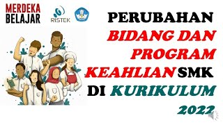 PERUBAHAN BIDANG DAN PROGRAM KEAHLIAN SMK DI KURIKULUM 2022