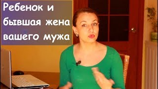 Ребенок от предыдущего брака.  Бывшая жена вашего мужа