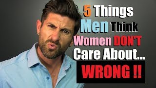5 Things Men DON'T THINK Women Care About... WRONG!