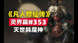 《凡人修仙传》灵界篇#353原著小说故事，韩立化身千丈灭世魔神，蟹道人表示很淦