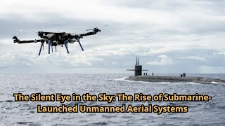 The Silent Eye in the Sky The Rise of Submarine Launched Unmanned Aerial Systems