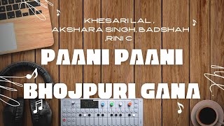 Paani Paani Bhojpuri Gana lyrics | Khesari Lal | Akshara Singh | Badshah | Rini C