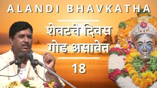 Alandi Bhavkatha 18 | शेवटचे दिवस गोड असावेत