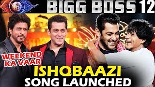 ZERO - ISHQBAAZI सॉन्ग का होगा Bigg Boss 12 पर लॉन्च - Salman, Shahrukh - Weekend Ka Vaar