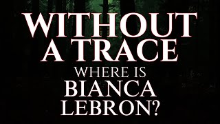 WITHOUT A TRACE: WHERE IS BIANCA LEBRON?