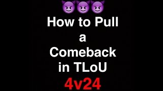 How To Pull A Comeback in TLoU: 4v24