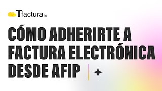 Cómo adherirte a Factura Electrónica desde AFIP -