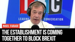 The Establishment Is Coming Together To Block Brexit - Nigel Farage - LBC